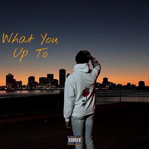 What You Up To (Explicit)