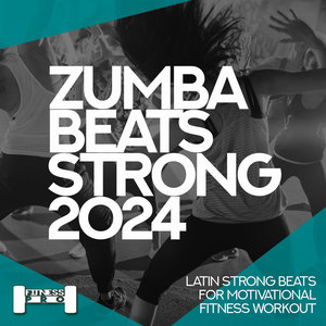 Zumba Beats Strong 2024 - Latin Strong Beats for Motivational Fitness Workout (Explicit)