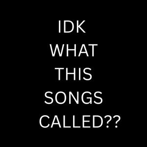 IDK WHAT THIS SONG IS CALLED (Explicit)