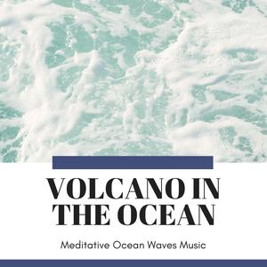 Volcano In The Ocean - Meditative Ocean Waves Music