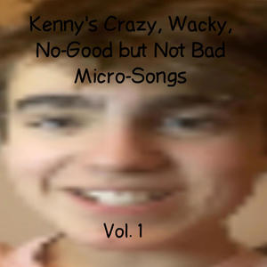 Kenny's Crazy, Wacky, No-Good but Not Bad Micro-Songs, Vol. 1 (Explicit)