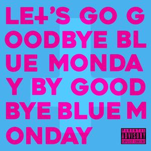 Let's Go Goodbye Blue Monday By Goodbye Blue Monday (Explicit)