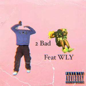 2 BAD (feat. WLY) (Explicit)