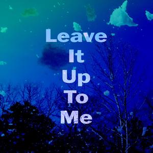 Leave It Up To Me