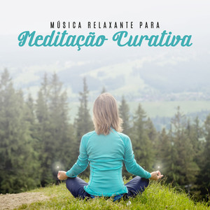 Música Relaxante para Meditação Curativa: Restauração da Saúde, Cura de Doenças, Liberdade da Mente do Estresse, Harmonia Interior, Paz Profunda