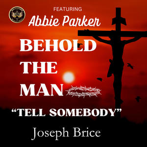 Behold The Man (Tell Somebody) (feat. Abbie Parker) [Extended Version]