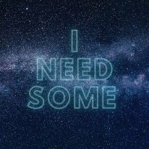 I Need Some
