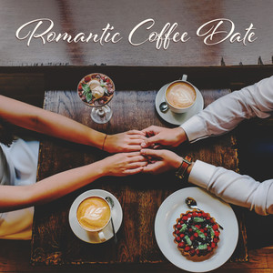 Romantic Coffee Date: Sweet Instrumental Jazz Music for Lovers, Cafe, First Date, Coffee for Two, Lovely Day, Let's Go Cafe
