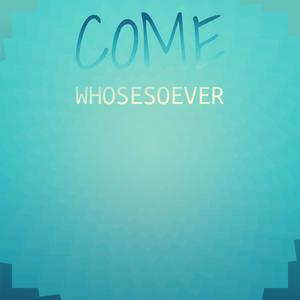 Come Whosesoever