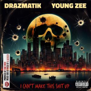 i can't make this **** up (feat. Drazmatik & Young Zee) [Explicit]