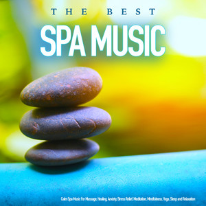 The Best Spa Music - Calm Spa Music For Massage, Healing, Anxiety, Stress Relief, Meditation, Mindfulness, Yoga, Sleep and Relaxation