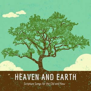 Heaven and Earth: Scripture Songs for the Old and New