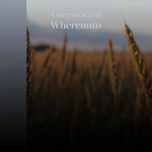 Unrestricted Whereunto