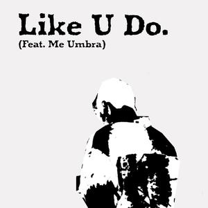 Like U Do (feat. Me Umbra)