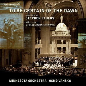 PAULUS, S.: To Be Certain of the Dawn (Oratorio) [Abelson, Minnesota Chorale, Minnesota Orchestra, Vanska]