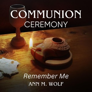 Communion Ceremony: Remember Me