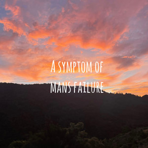 A symptom of man's failure (Explicit)