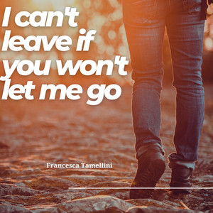 I Can't Leave If You Won't Let Me Go