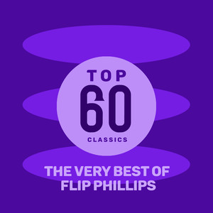 Top 60 Classics - The Very Best of Flip Phillips