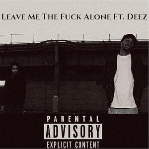 Leave Me the **** Alone (feat. Deez) [Explicit]