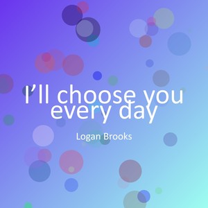 I’ll choose you every day