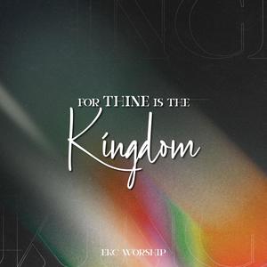 For Thine Is The Kingdom