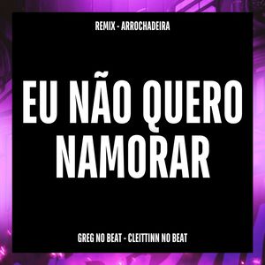 Eu Não Quero Namorar