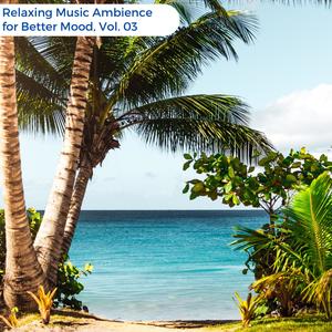 Relaxing Music Ambience For Better Mood, Vol. 03