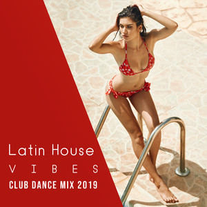 Latin House Vibes: Club Dance Mix 2K19 - Tropical Night & Salsa, Merengue, Bachata, Samba, Mambo, Baila Loco