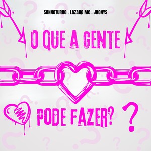 O Que A Gente Pode Fazer?