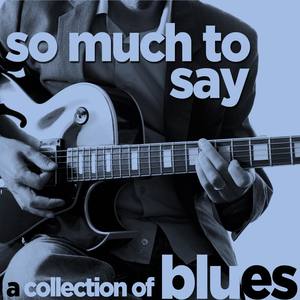 So Much to Say - A Collection of Blues Songs by Your Favorite British Artists Like Rod Stewart, Eric