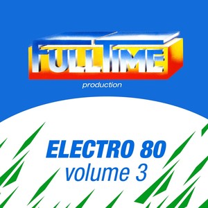 FULLTIME PRODUCTION: Electro 80, Vol. 3