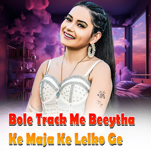 Bole Track Me Beeytha Ke Maja Ke Lelko Ge