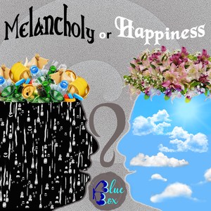 Melancholy or Happiness?