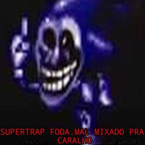 supertrap fodakk.nsei pq eu fiz essa merda