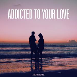 Addicted to your love