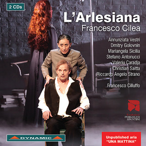 CILEA, F.: Arlesiana (L') [Opera] [Vestri, Golovnin, Sicilia, Antonucci, Coro Lirico Marchigiano V. Bellini, Marchigiana Philharmonic, Cilluffo]