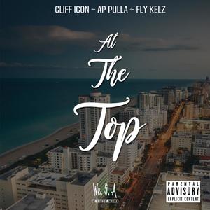 At the Top (feat. Fly Kelz & Ap Pulla) [Explicit]