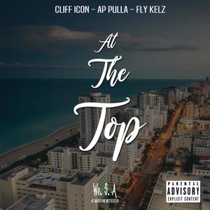 Cliff Icon - At the Top(feat. Fly Kelz & Ap Pulla) (Explicit)