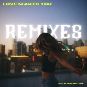 Love Makes You (Sick To Your Stomach) Remixes