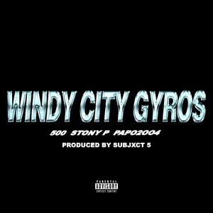 Windy City Gyros (feat. 500, Stony P, Papo2oo4 & Subjxct 5) (Explicit)