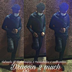 Draggin 2 much (feat. Highclassjay, 1realwhitez & Nellhavinn) [Explicit]