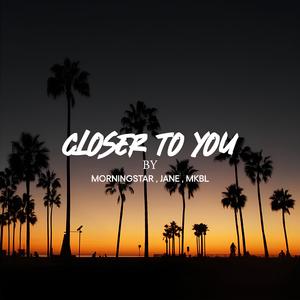 Closer to You