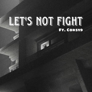 Let's Not Fight (feat. Cor519) (Explicit)