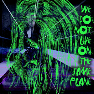 We do not Live on the Same Plane