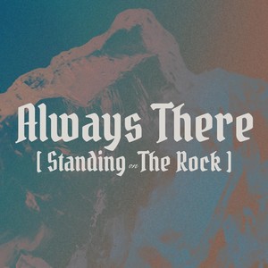 Always There (Standing on the Rock)