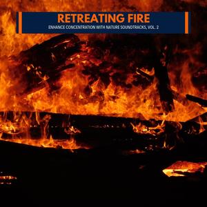 Retreating Fire - Enhance Concentration with Nature Soundtracks, Vol. 2