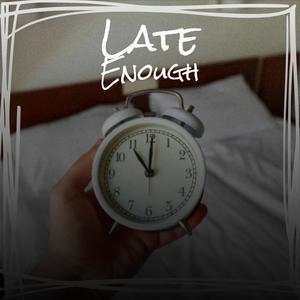 Late Enough