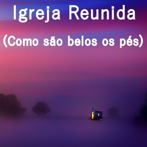 Igreja Reunida (Como São Belos os Pés)