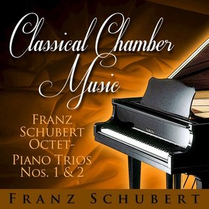 Classical Chamber Music - Frank Schubert,Octet - Piano Trios Nos. 1 and 2